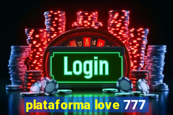 plataforma love 777